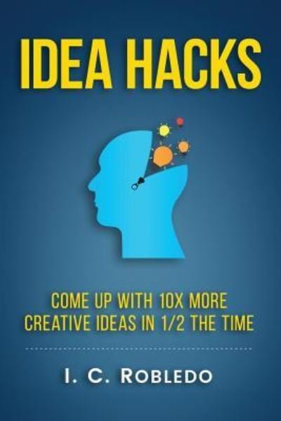 Idea Hacks - I C Robledo - Bøger - Createspace Independent Publishing Platf - 9781541214873 - 25. januar 2017