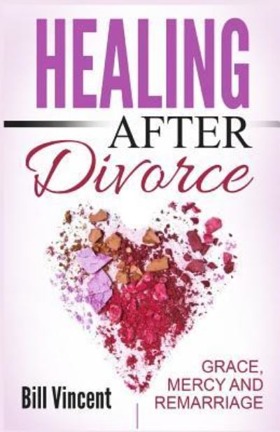 Healing After Divorce - Bill Vincent - Livres - Revival Waves of Glory Ministries - 9781542514873 - 27 janvier 2017