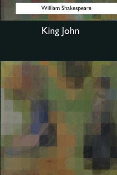 King John - William Shakespeare - Kirjat - Createspace Independent Publishing Platf - 9781544086873 - torstai 16. maaliskuuta 2017
