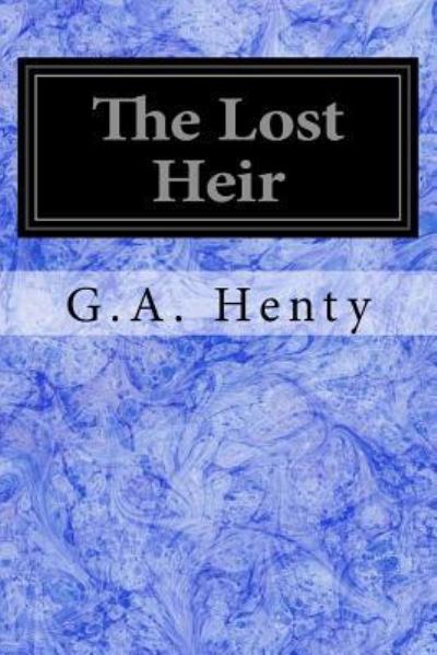 The Lost Heir - G A Henty - Książki - Createspace Independent Publishing Platf - 9781544255873 - 8 marca 2017