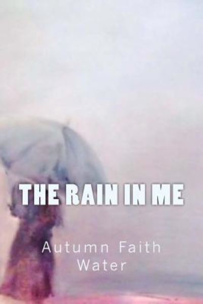 Cover for Autumn Faith Water · The Rain in Me (Paperback Book) (2017)