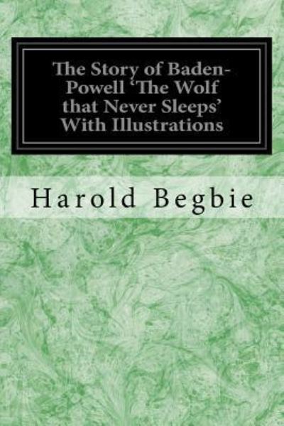 Cover for Harold Begbie · The Story of Baden-Powell 'The Wolf that Never Sleeps' With Illustrations (Taschenbuch) (2017)