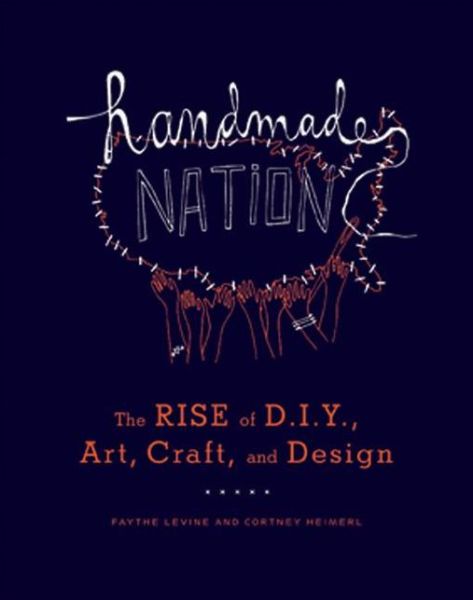 Cover for Faythe Levine · Handmade Nation: The Rise of DIY, Art, Craft, and Design (Paperback Book) (2008)