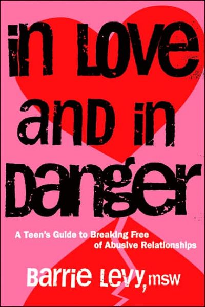 In Love and In Danger: A Teen's Guide to Breaking Free of Abusive Relationships - Barrie Levy - Books - Seal Press - 9781580051873 - September 28, 2006