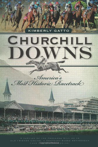 Churchill Downs (Ky): America's Most Historic Racetrack (Landmarks) - Kimberly Gatto - Książki - History Press - 9781596298873 - 19 marca 2010