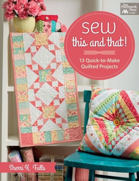 Cover for Sherri Falls · Sew This and That!: 13 Quick-To-Make Quilted Projects (Paperback Book) (2016)