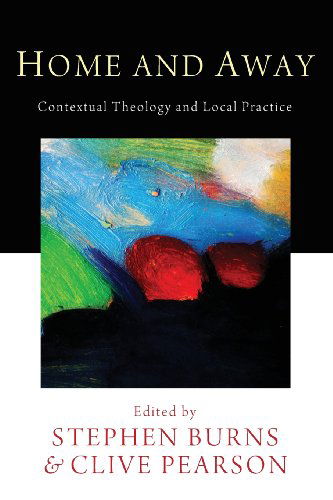 Cover for Stephen Burns · Home and Away: Contextual Theology and Local Practice (Taschenbuch) (2013)