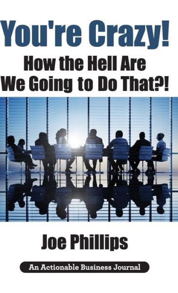 You're Crazy! How the Hell Are We Going to Do That?! - Joe Phillips - Kirjat - Thinkaha - 9781616992873 - keskiviikko 10. lokakuuta 2018