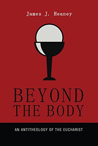 Cover for James J. Heaney · Beyond the Body: an Antitheology of the Eucharist (Paperback Book) (2014)