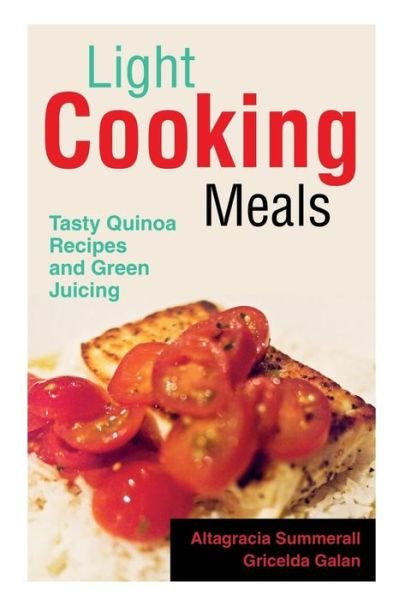 Cover for Galan Gricelda · Light Cooking Meals: Tasty Quinoa Recipes and Green Juicing (Paperback Book) (2014)
