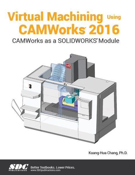 Cover for Chang, Kuang-Hua (SDC Publications, USA) · Virtual Machining Using CAMWorks 2016 (Paperback Book) (2018)