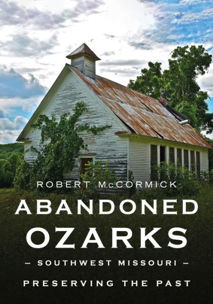 Cover for Robert W. McCormick · Abandoned Ozarks, Southwest Missouri (Book) (2023)