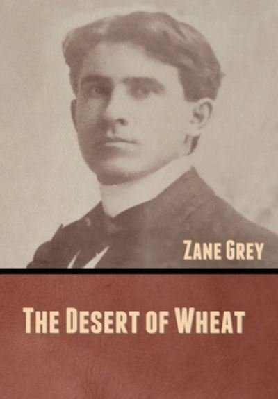 Cover for Zane Grey · The Desert of Wheat (Hardcover Book) (2020)