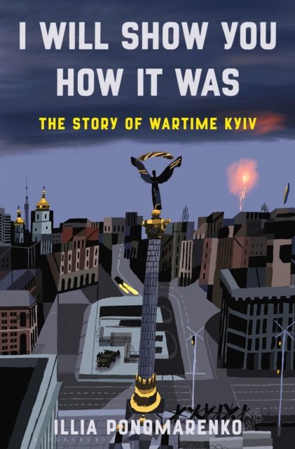 I Will Show You How It Was: The Story of Wartime Kyiv - Illia Ponomarenko - Böcker - Bloomsbury Publishing USA - 9781639733873 - 1 augusti 2024