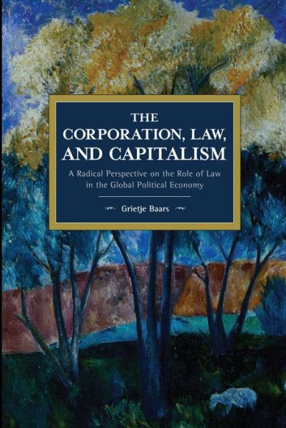 Cover for Grietje Baars · The Corporation, Law, and Capitalism: A Radical Perspective on the Role of Law in the Global Political Economy - Historical Materialism (Paperback Book) (2020)