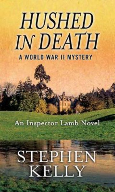 Cover for Stephen Kelly · Hushed in Death: A World War II Mystery (Hardcover Book) (2019)