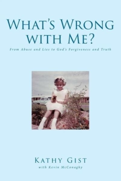 Cover for Kathy Gist · What's Wrong with Me?: From Abuse and Lies to God's Forgiveness and Truth (Paperback Book) (2020)