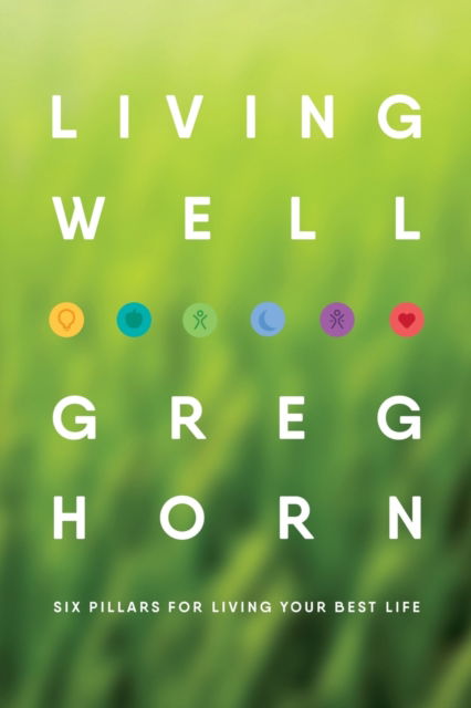 Cover for Greg Horn · Living Well: Six Pillars for Living Your Best Life - Second Edition (Paperback Book) (2020)