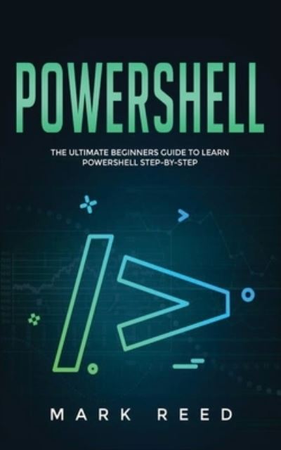 Cover for Mark Reed · PowerShell: The Ultimate Beginners Guide to Learn PowerShell Step-By-Step - Powershell (Paperback Book) (2020)