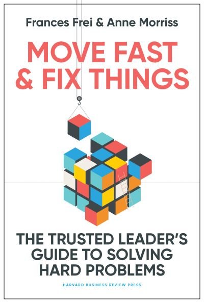 Move Fast and Fix Things: The Trusted Leader's Guide to Solving Hard Problems - Frances Frei - Livros - Harvard Business Review Press - 9781647822873 - 3 de outubro de 2023