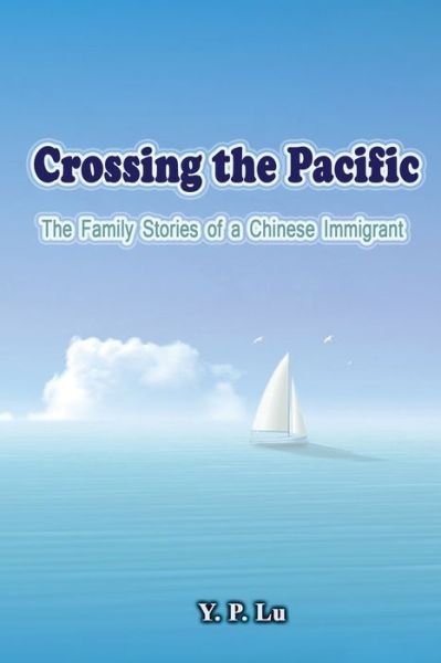 Cover for Y P Lu · Crossing the Pacific: The Family Stories of a Chinese Immigrant (Paperback Bog) (2013)