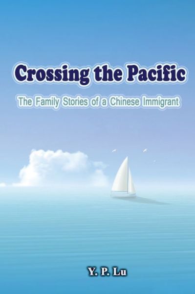 Cover for Y P Lu · Crossing the Pacific: The Family Stories of a Chinese Immigrant (Paperback Book) (2013)