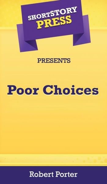 Cover for Robert Porter · Short Story Press Presents Poor Choices (Hardcover Book) (2020)