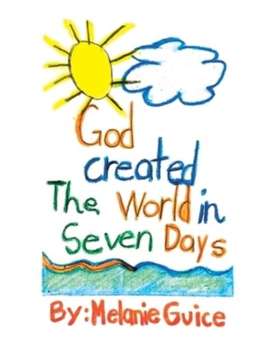 God Created the World in Seven Days - Melanie Guice - Books - WestBow Press - 9781664230873 - May 23, 2021