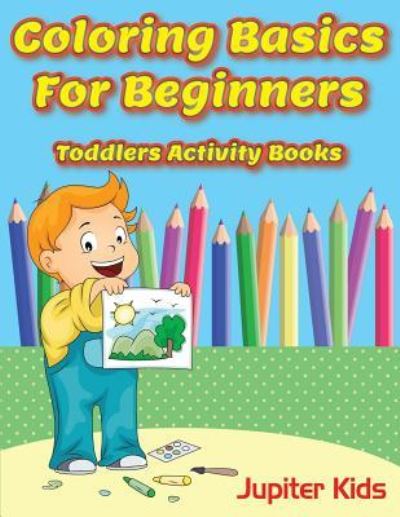 Cover for Jupiter Kids · Coloring Basics For Beginners: Toddlers Activity Books (Paperback Book) (2016)