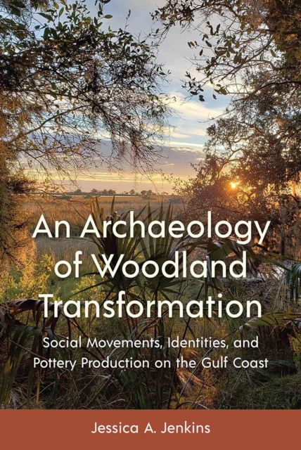 Cover for Jessica A. Jenkins · An Archaeology of Woodland Transformation: Social Movements, Identities, and Pottery Production on the Gulf Coast - Florida Museum of Natural History: Ripley P. Bullen Series (Hardcover Book) (2025)