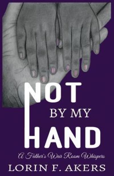 Not By My Hand - Lorin F Akers - Books - L. Akers Enterprises, LLC - 9781684197873 - October 5, 2017