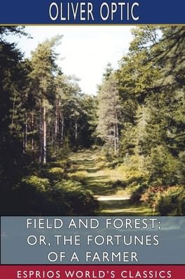 Cover for Oliver Optic · Field and Forest; or, The Fortunes of a Farmer (Esprios Classics) (Taschenbuch) (2024)
