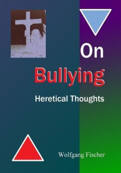 On Bullying - Wolfgang Fischer - Books - Createspace Independent Publishing Platf - 9781717170873 - May 19, 2018