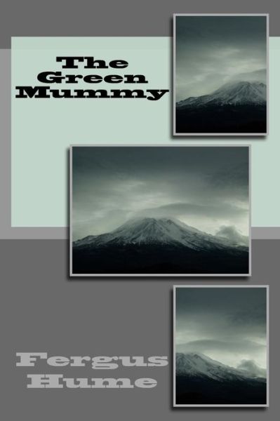 The Green Mummy - Fergus Hume - Książki - Createspace Independent Publishing Platf - 9781718610873 - 2 maja 2018