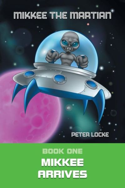 Cover for Peter Locke · Mikkee the Martian 2018: Mikkee Arrives 1 (Paperback Book) (2019)