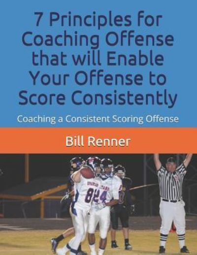 Cover for Bill Renner · 7 Principles for Coaching Offense That Will Enable Your Offense to Score Consistently (Paperback Book) (2018)