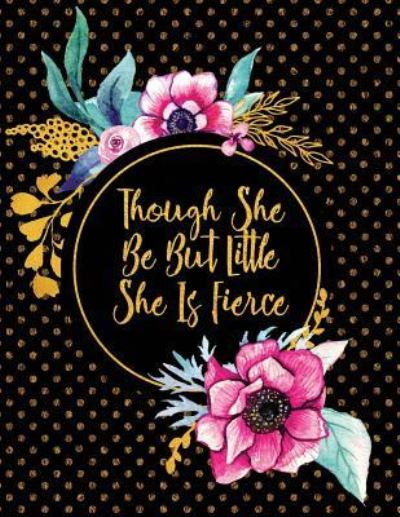 Though She Be But Little She Is Fierce - Peony Lane Publishing - Livres - Independently Published - 9781731480873 - 17 novembre 2018