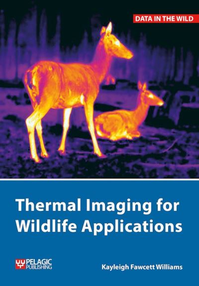 Thermal Imaging for Wildlife Applications - Data in the Wild - Kayleigh Fawcett Williams - Książki - Pelagic Publishing - 9781784273873 - 24 października 2023