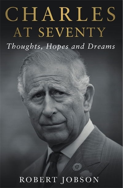 Cover for Robert Jobson · Charles at Seventy - Thoughts, Hopes &amp; Dreams: Thoughts, Hopes and Dreams (Hardcover Book) (2018)