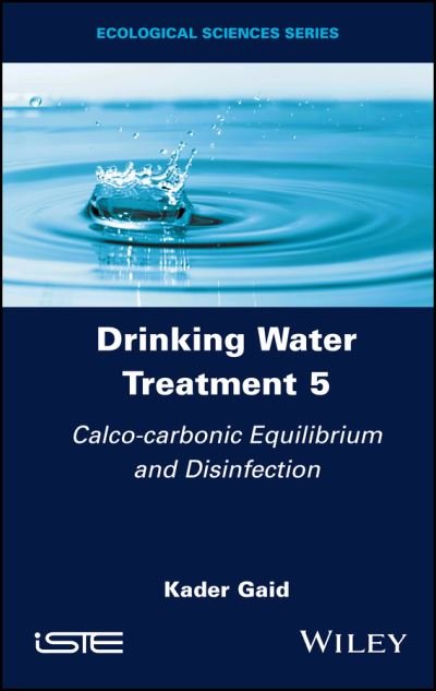 Cover for Gaid, Kader (Alger University of Science and Technology Houari Boumediene, Algeria) · Drinking Water Treatment, Calco-carbonic Equilibrium and Disinfection - Drinking Water Treatment (Innbunden bok) [Volume 5 edition] (2023)