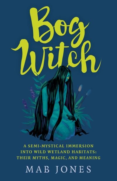 Mab Jones · Bog Witch: A semi-mystical immersion into wild wetland habitats: their myths, magic, and meaning (Pocketbok) (2024)