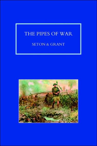 Cover for Sir Bruce Seton · Pipes of War: A Record of the Achievements of Pipers of Scottish and Overseas Regiments During the War 1914-18 (Paperback Book) [New edition] (2001)