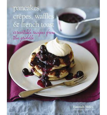 Cover for Miles Hannah · Pancakes Crepes Waffles &amp; French Toast - Irresistible recipes from the griddle (Gebundenes Buch) (2014)