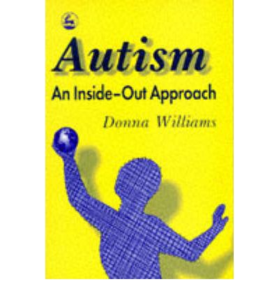 Cover for Donna Williams · Autism: An Inside-Out Approach: An Innovative Look at the 'Mechanics' of 'Autism' and its Developmental 'Cousins' (Paperback Book) (1996)