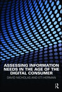 Assessing Information Needs in the Age of the Digital Consumer - David Nicholas - Bøger - Taylor & Francis Ltd - 9781857434873 - 21. december 2009
