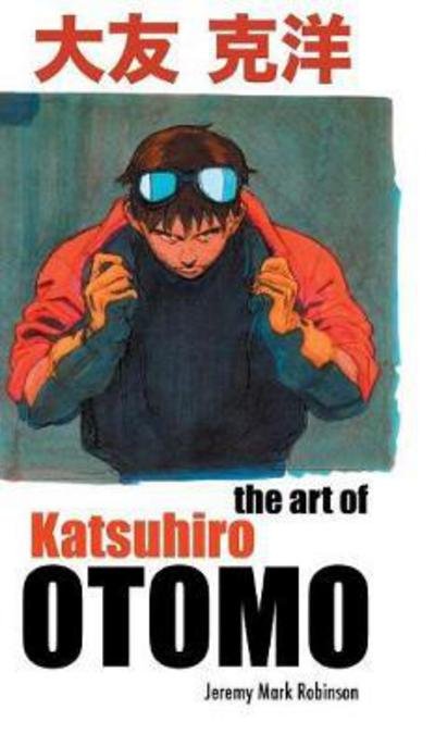 Cover for Jeremy Robinson · The Art of Katsuhiro Otomo (Hardcover Book) (2017)