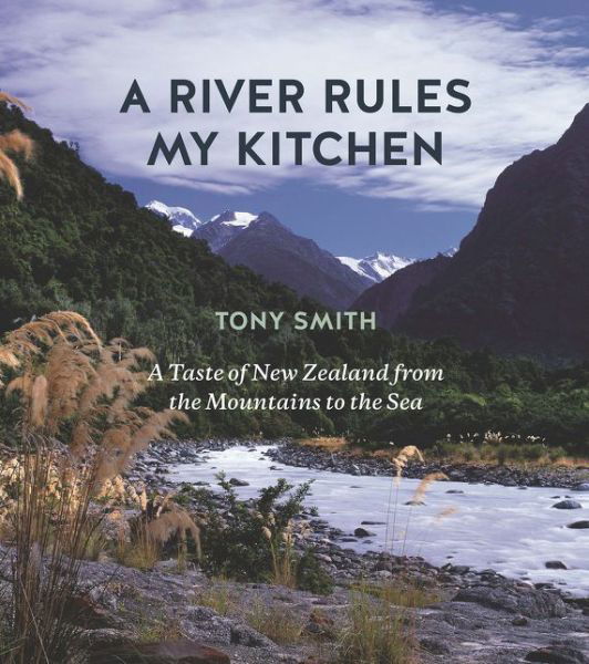 A River Rules My Kitchen - Tony Smith - Books - HarperCollins Publishers (New Zealand) - 9781869509873 - November 17, 2015