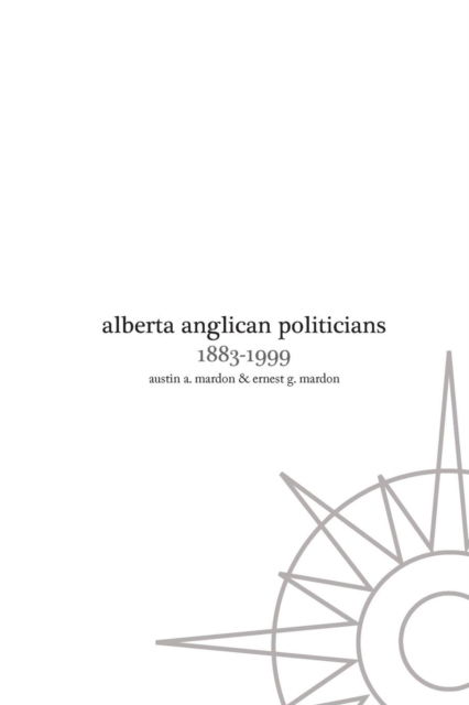 Alberta Anglican Politicians - Austin Mardon - Books - Golden Meteorite Press - 9781897472873 - May 17, 2013