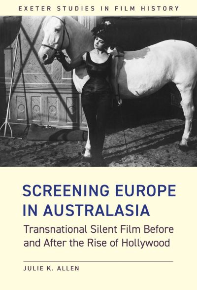 Cover for Julie K. Allen · Screening Europe in Australasia: Transnational Silent Film Before and After the Rise of Hollywood - Exeter Studies in Film History (Inbunden Bok) (2022)