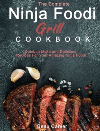 Cover for Beau Carver · The Complete Ninja Foodi Grill Cookbook (Hardcover Book) (2020)